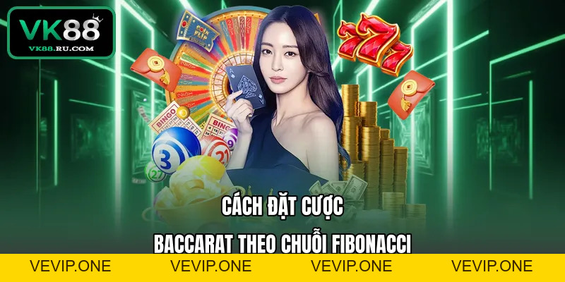 Fibonacci Trong Baccarat - Chiến Thuật Quản Lý Vốn Bền Vững