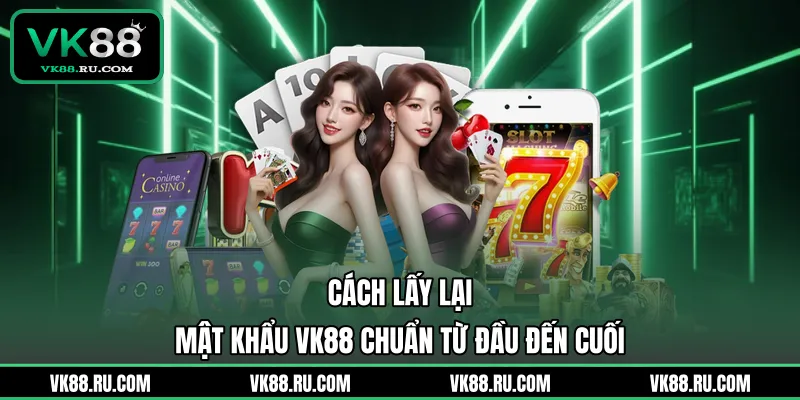 Lấy Lại Mật Khẩu VK88 – Giải Pháp Khôi Phục Tài Khoản Nhanh