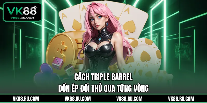 Triple Barrel Poker Là Gì Và Chiến Thuật Áp Đảo Ba Vòng