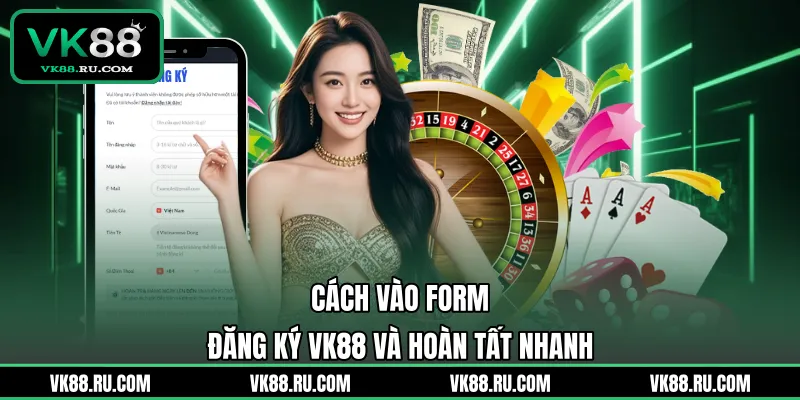 Đăng Ký VK88 Nhanh Chóng Với Quy Trình Chuẩn Xác Nhất