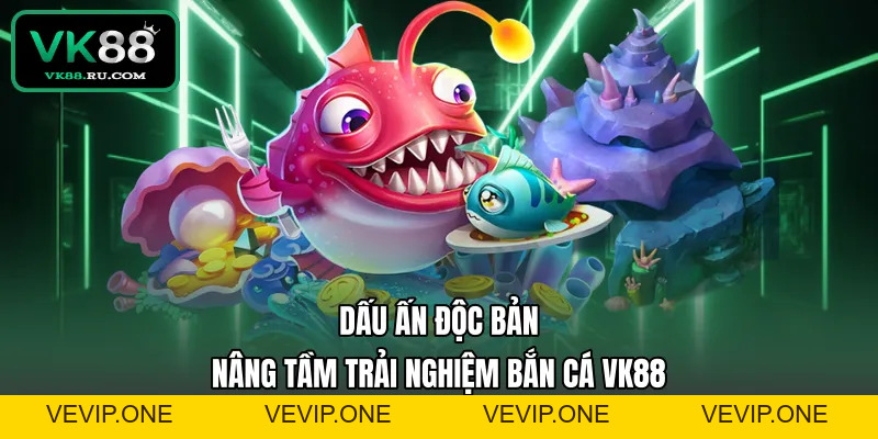 Bắn Cá VK88 – Khám Phá Đại Dương Nhận Thưởng Cực Lớn