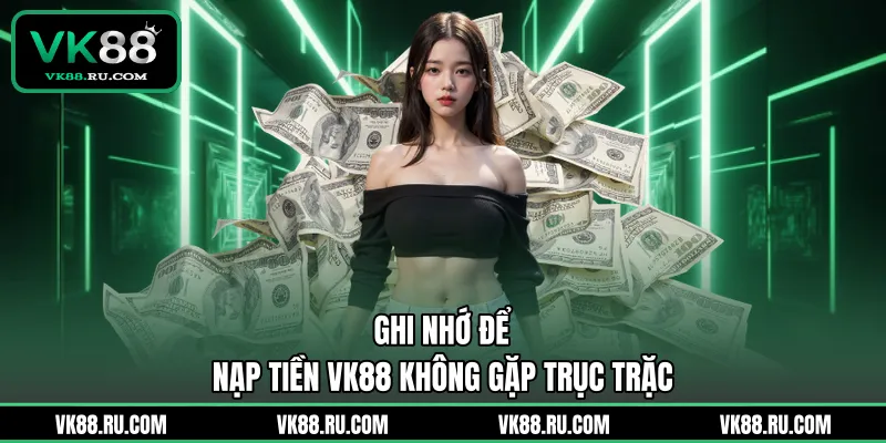Nạp Tiền VK88 Nhanh Chóng Với Quy Trình An Toàn Nhất