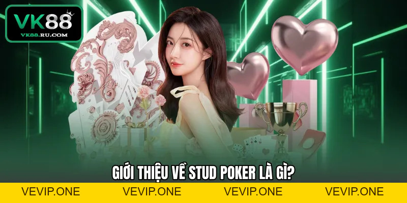 Stud Poker Là Gì Và Hướng Dẫn Chinh Phục Mọi Bàn Đấu
