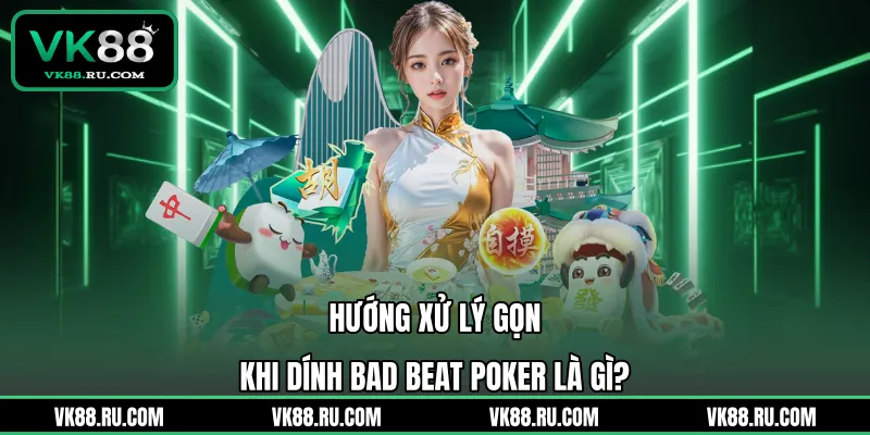 Bad Beat Poker Là Gì Và Cách Vượt Qua Cơn Ác Mộng - VK88