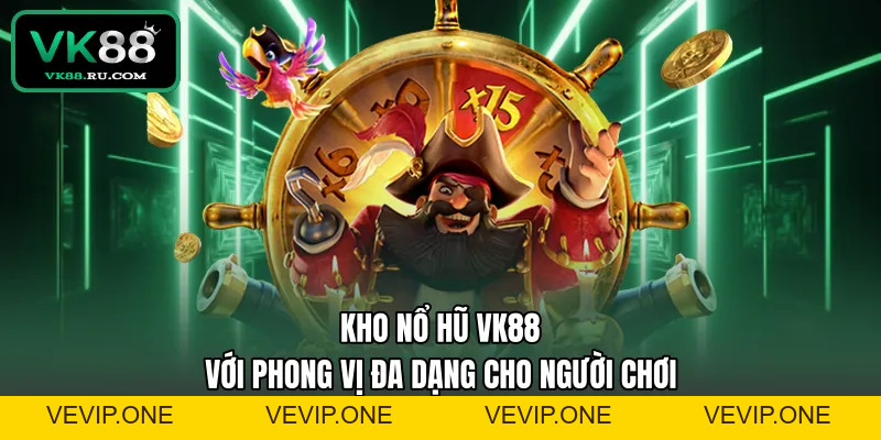 Nổ Hũ VK88 – Sảnh Quay Hũ Đổi Thưởng Xanh Chín