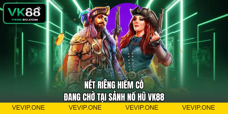 Nổ Hũ VK88 – Sảnh Quay Hũ Đổi Thưởng Xanh Chín