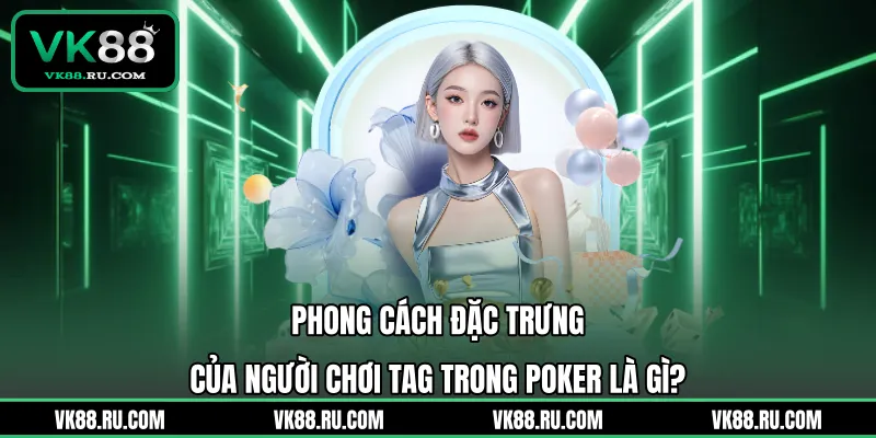 Tag Trong Poker Là Gì Và Bí Quyết Làm Chủ Mọi Bàn Chơi