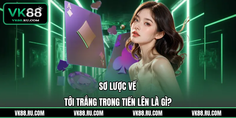 Tới Trắng Trong Tiến Lên Là Gì Và Các Quy Tắc Thắng Ngay