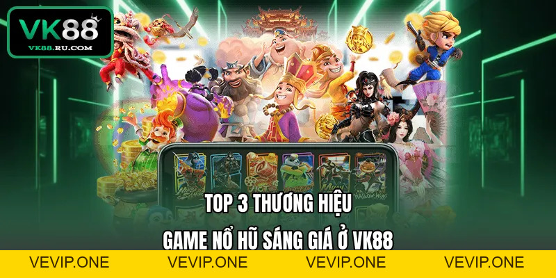 Nổ Hũ VK88 – Sảnh Quay Hũ Đổi Thưởng Xanh Chín