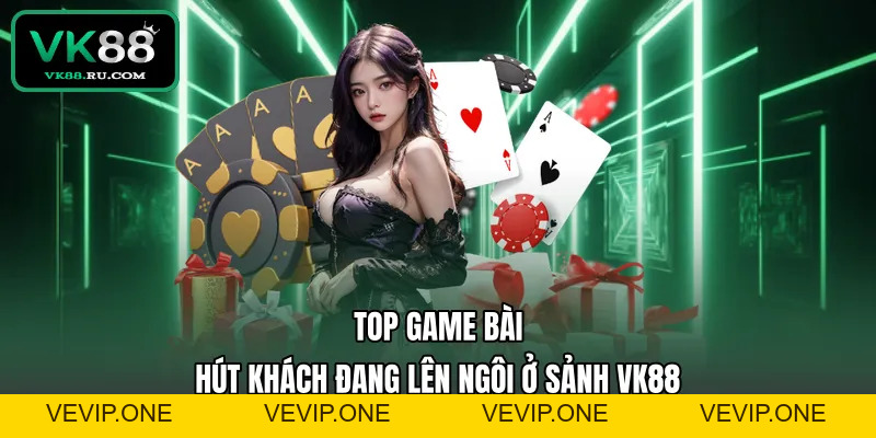 Game Bài VK88 – Sân Chơi Đổi Thưởng Đẳng Cấp Và Uy Tín