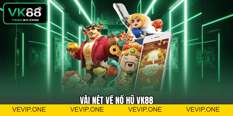 Nổ Hũ VK88 – Sảnh Quay Hũ Đổi Thưởng Xanh Chín
