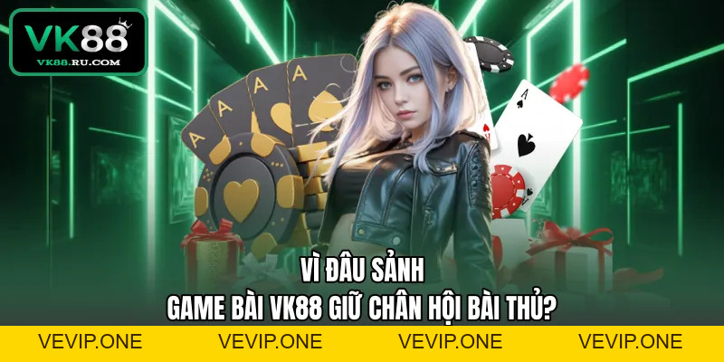 Game Bài VK88 – Sân Chơi Đổi Thưởng Đẳng Cấp Và Uy Tín