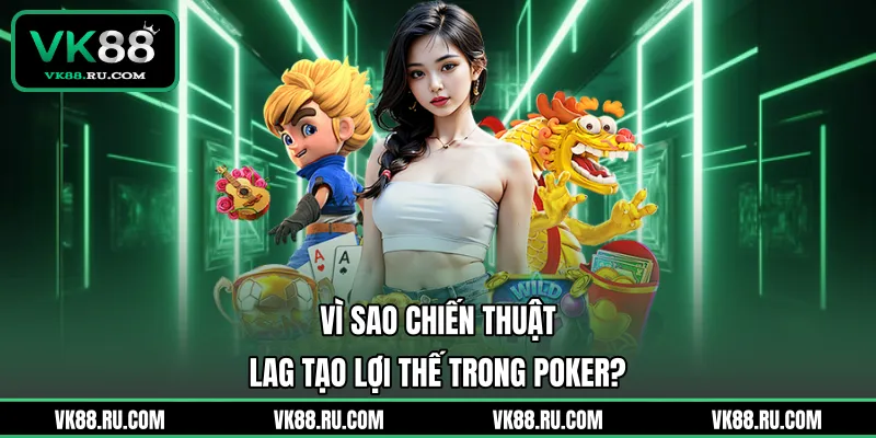 LAG Trong Poker Là Gì Và Cách Vận Dụng Để Thắng Lớn